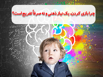 چرا بازی کردن یک نیاز ذهنی است و نه صرفا تفریح
